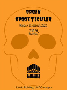 Organ Spooktacular poster: reads "Organ Spooktacular, Monday October 31, 2022, 7:30 pm, Organ Hall, Music Building, UNCG"
