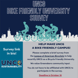 Poster reads "Help make UNCG a bike friendly campus! Please complete a brief survey from the League of American Bicyclists to help re-certify UNCG as a Bicycle Friendly University. We value Greensboro community input. You do not have to be affiliated with UNCG to participate in the survey. Deadline is September 16. Survey link in bio! UNCG Sustainability."
