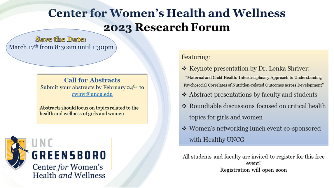 Invitation to Center for Women's Health and Wellness 2023 Research Forum. It reads "Save the Date: March 17 from 8:30 am until 1:30 pm. Call for Abstracts: Submit your abstracts by February 24 to cwhw@uncg.edu. Abstracts should focus on topics related to the health and wellness of women. Keynote presentation by Dr. Lenka Shriver: 'Maternal and Child Health: Interdisciplinary Approach to Understanding Psychosocial Correlates of Nutrition-related Outcomes across Development.'"
