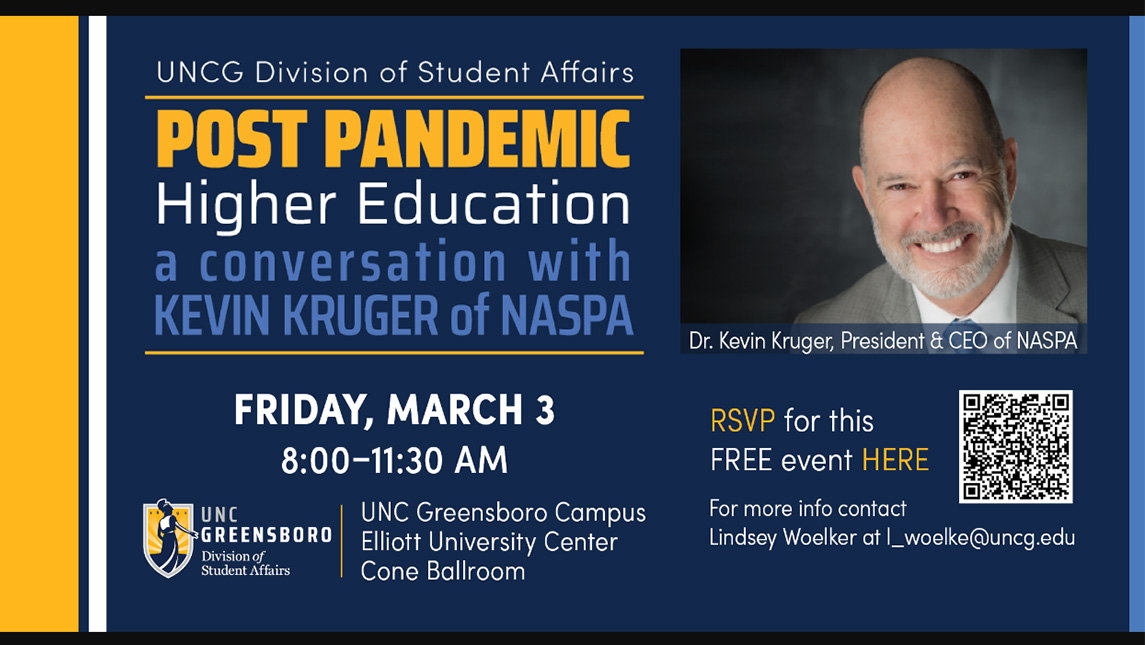 Poster for the event reads: "UNCG Division of Student Affairs Post Pandemic Higher Education: A conversation with Kevin Kruger of NASPA. Friday, March 3 8:00-11:30 a.m. UNC Greensboro Campus Elliott University Center Cone Ballroom. For more info contact Lindsey Woelker at l_woelke@uncg.edu.