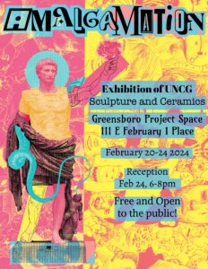 A poster for the UNCG Amalgamations Sculpture and Ceramics art exhibit at Greensboro Project Space from February 20 to 24.